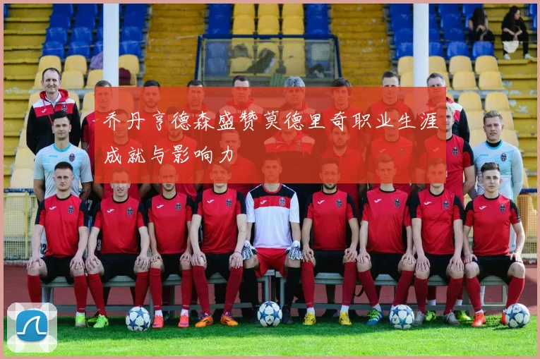 乔丹亨德森盛赞莫德里奇职业生涯成就与影响力